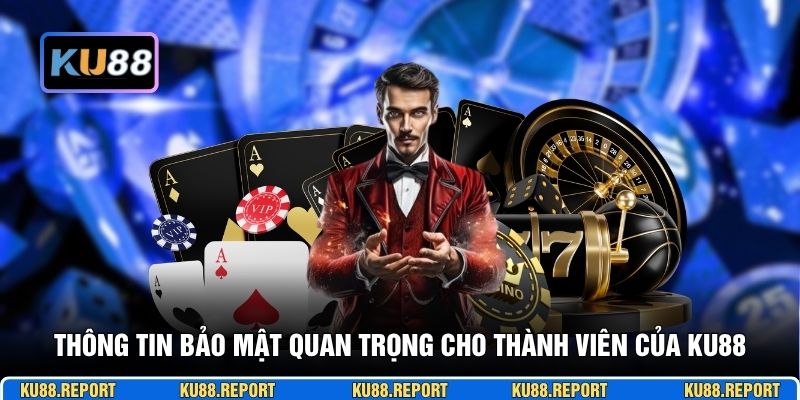 Thông tin bảo mật quan trọng cho thành viên của KU88